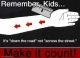 Remember, Kids...