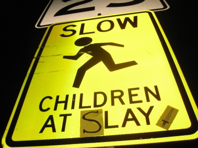 Slow down! There are children at slay. 