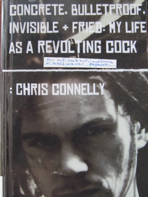 Concrete, Bulletproof, Invisible + Fried: My Life as a Revolting Cock by Chris Connelly