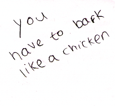 You have to bark like a chicken.